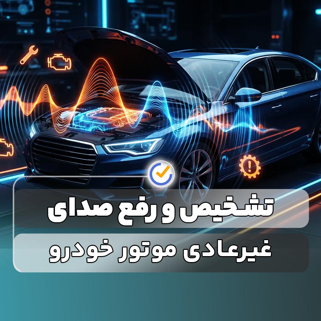 آموزش گام به گام تشخیص و رفع صدای غیرعادی موتور خودرو